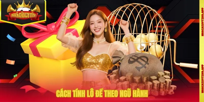 Cách Tính Lô Đề Theo Ngũ Hành Chuẩn Phong Thủy Dễ Áp Dụng